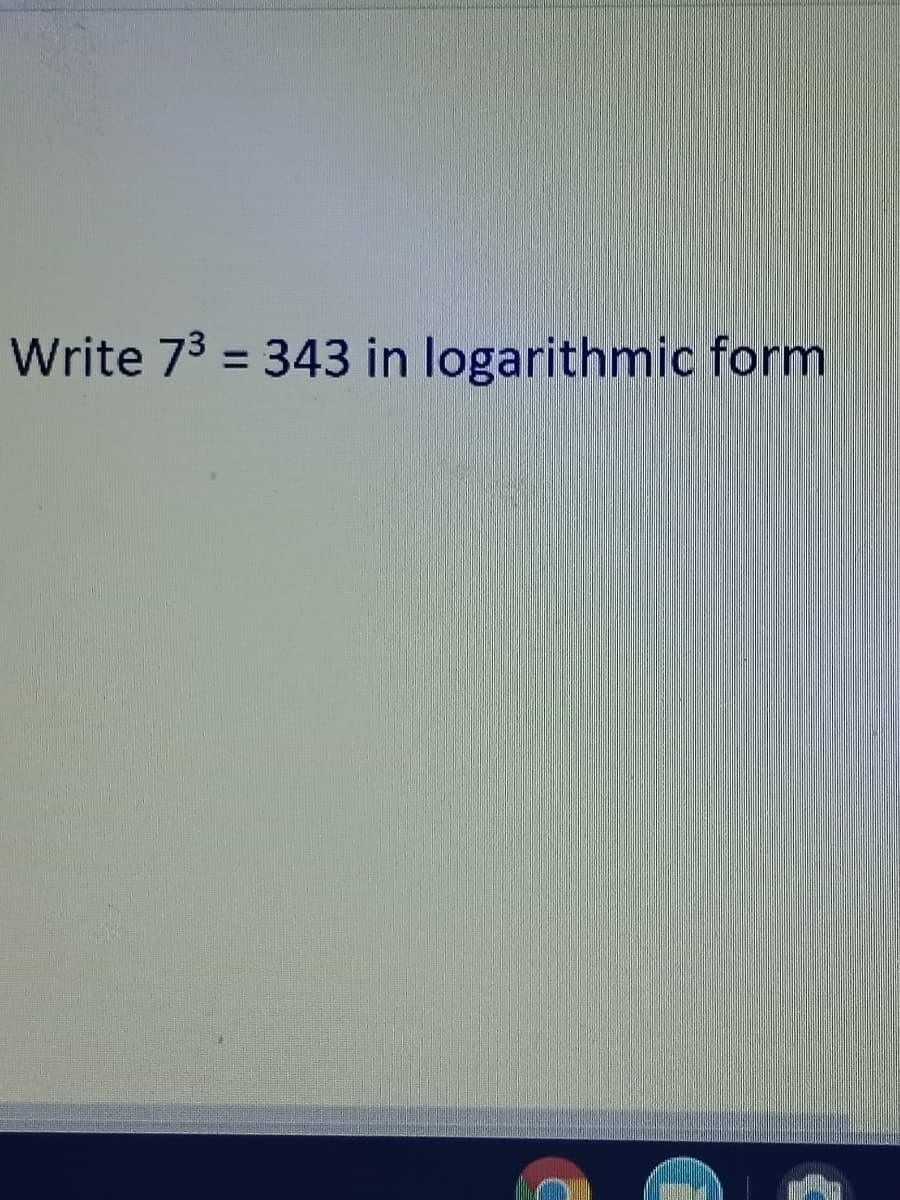 Write 73 = 343 in logarithmic form
%3D
