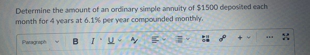 Determine the amount of an ordinary simple annuity of $1500 deposited each
month for 4 years at 6.1% per year compounded monthly.
Paragraph
B IUv A
of
