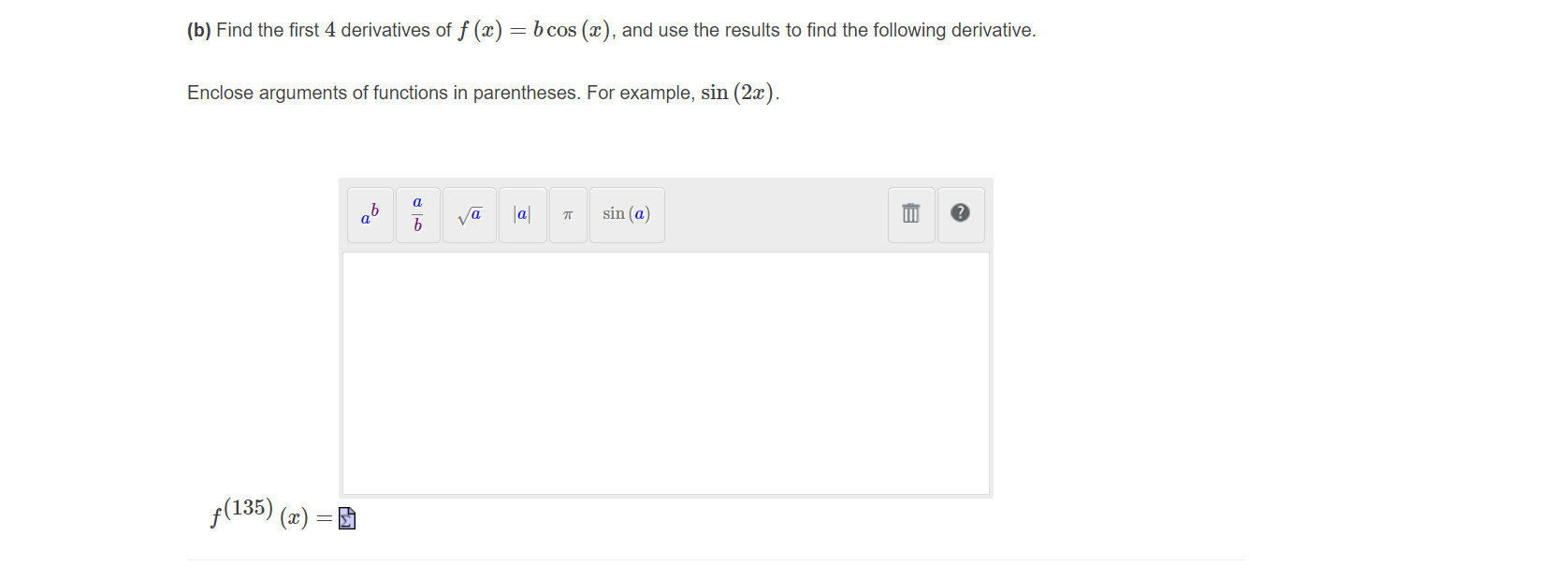 (b) Find the first 4 derivatives of ƒ (x) = b cos (x), and use the results to find the following derivative.
