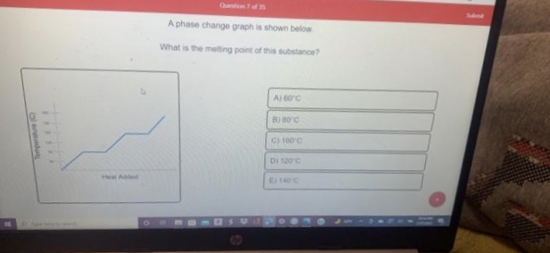 Question s
Sun
A phase change graph is shown below
What is the melting point of this substance?
A) 60°C
C) 100C
Di 120C
Heal Aoded
oladu
