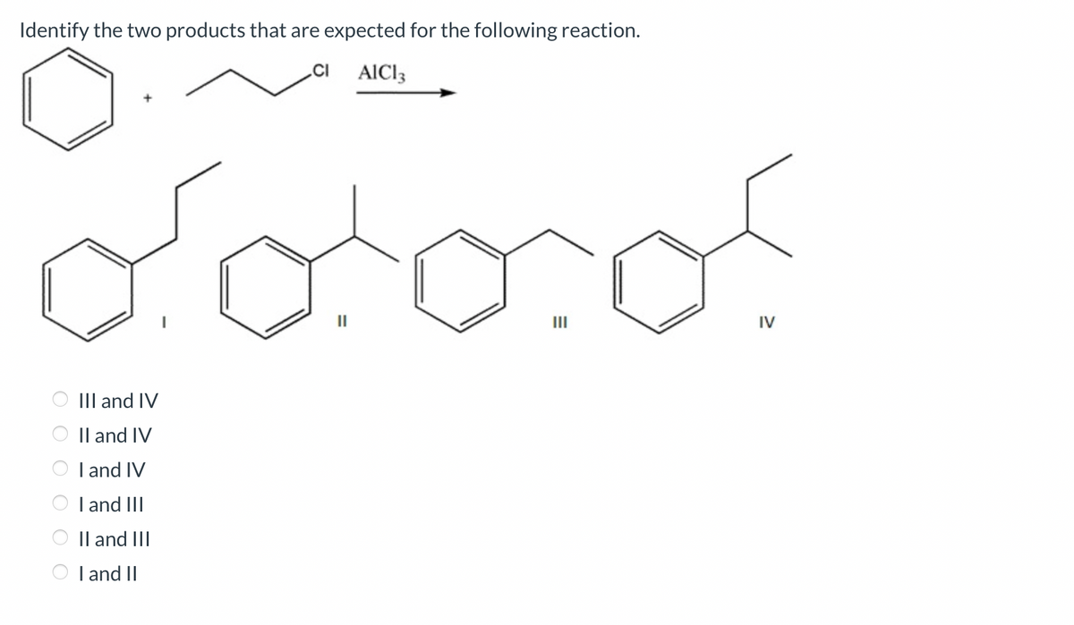 Identify the two products that are expected for the following reaction.
CI
AICI 3
III and IV
II and IV
I and IV
I and III
II and III
OI and II
||
|||
IV