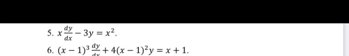 5. x - 3y = x2.
dx
6. (x – 1)3 + 4(x – 1)²y = x + 1.
