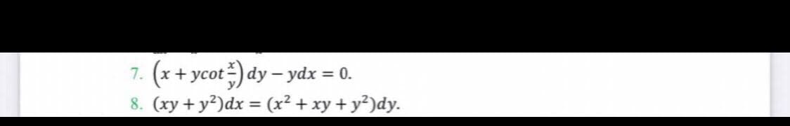 (x +
cot) dy – ydx =
7.
= 0.
8. (xy + y?)dx = (x² + xy + y²)dy.
