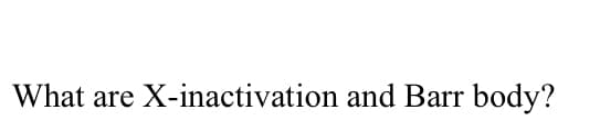 What are X-inactivation and Barr body?
