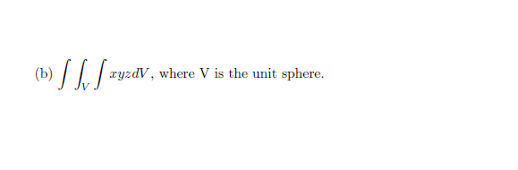 (b)
/ /. / vyzdV, where V
the unit sphere.
