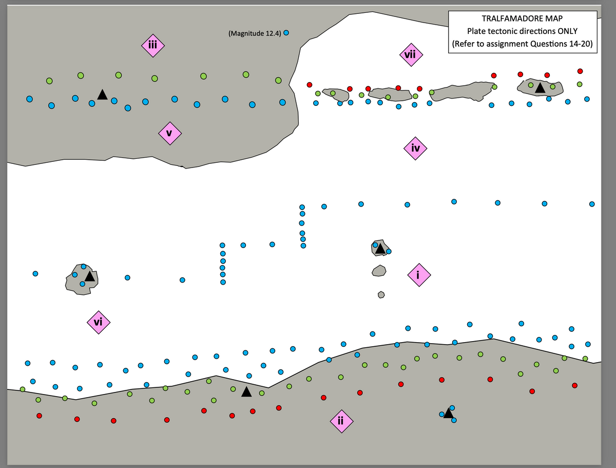 O
vi
iii
O
O
O
000000
(Magnitude 12.4) O
O
OOO OOO
O
ii
vii
iv
i
TRALFAMADORE MAP
Plate tectonic directions ONLY
(Refer to assignment Questions 14-20)