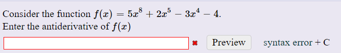 Consider the function f(x) = 5x° + 2x5
Enter the antiderivative of f(æ)
Зд* — 4.
-
|
Preview
syntax error +C
