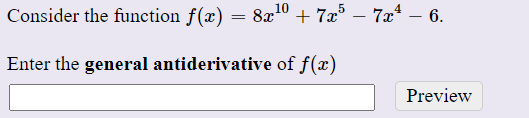 Consider the function f(x) = 8x10 + 7x³ – 7x* – 6.
Enter the general antiderivative of f(x)
Preview
