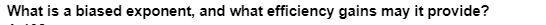 What is a biased exponent, and what efficiency gains may it provide?