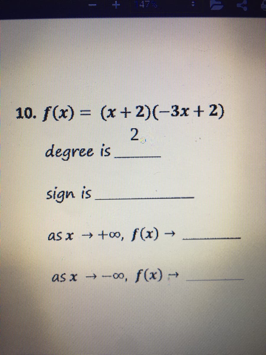 47%
10. f(x) = (x +2)(-3x + 2)
%3D
2
degree is
sign is
as x → +∞, ƒ(x) →
as x -00, f(x)
