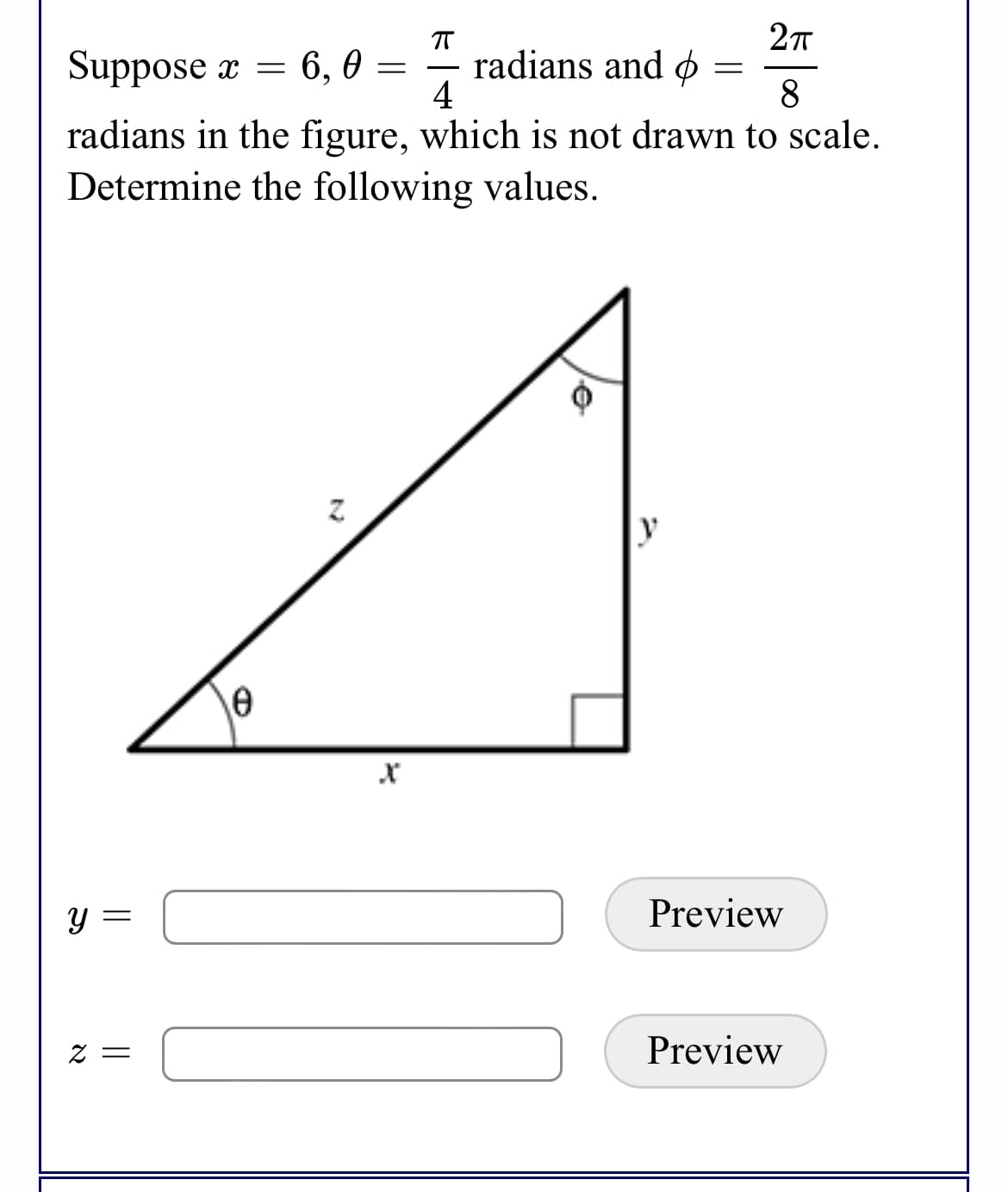 Suppose x = 6, 0 =
radians and ø
4
8.
radians in the figure, which is not drawn to scale.
Determine the following values.
y
y =
Preview
Preview
= Z
