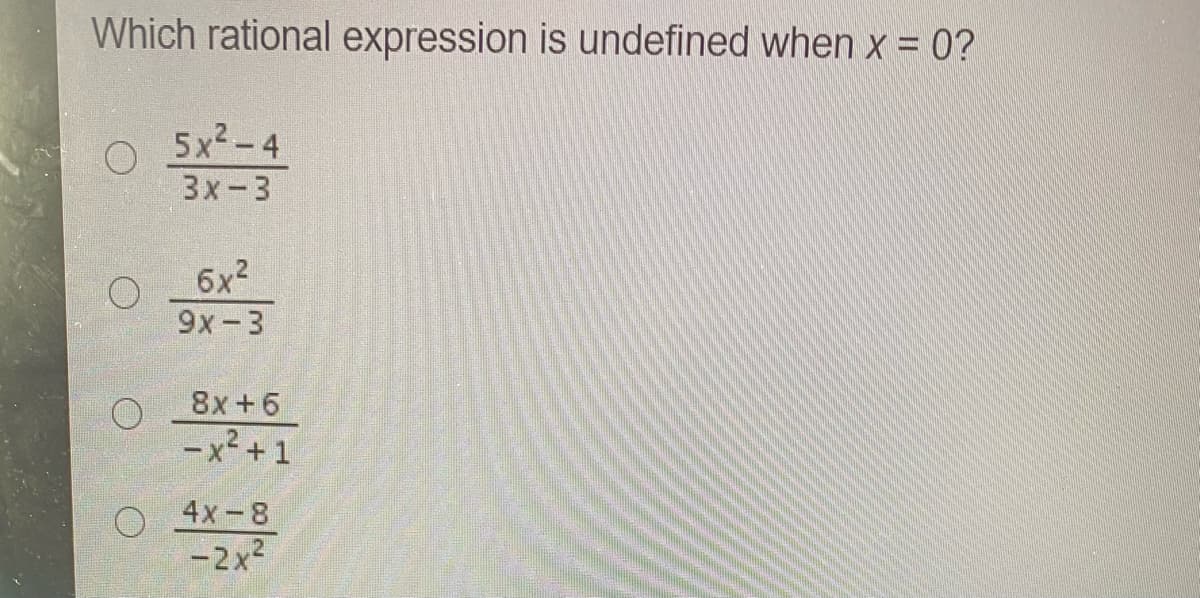 Which rational expression is undefined when x = 0?
5x2-4
3x-3
6x?
9x-3
8x +6
-x² + 1
O 4x-8
-2x2
