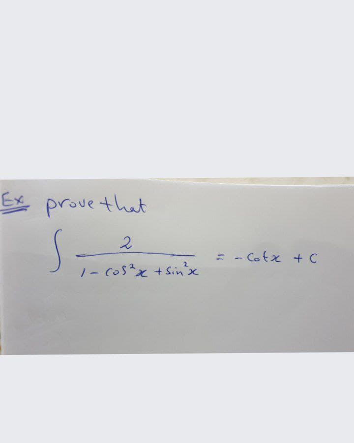 Ex prove that
=- Cotx + C
1- Cosx +Sinx
%3D
