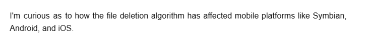 I'm curious as to how the file deletion algorithm has affected mobile platforms like Symbian,
Android, and iOS.