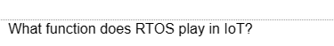 What function does RTOS play in loT?