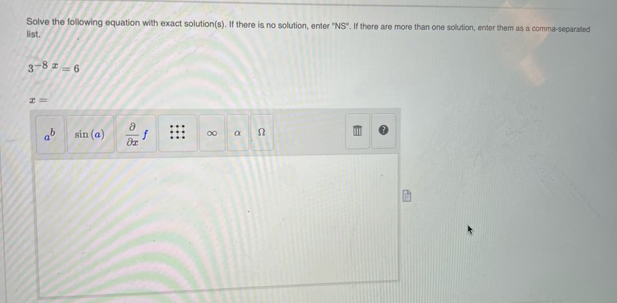 Solve the following equation with exact solution(s). If there is no solution, enter "NS". If there are more than one solution, enter them as a comma-separated
list.
3-8 6
sin (a)
이

