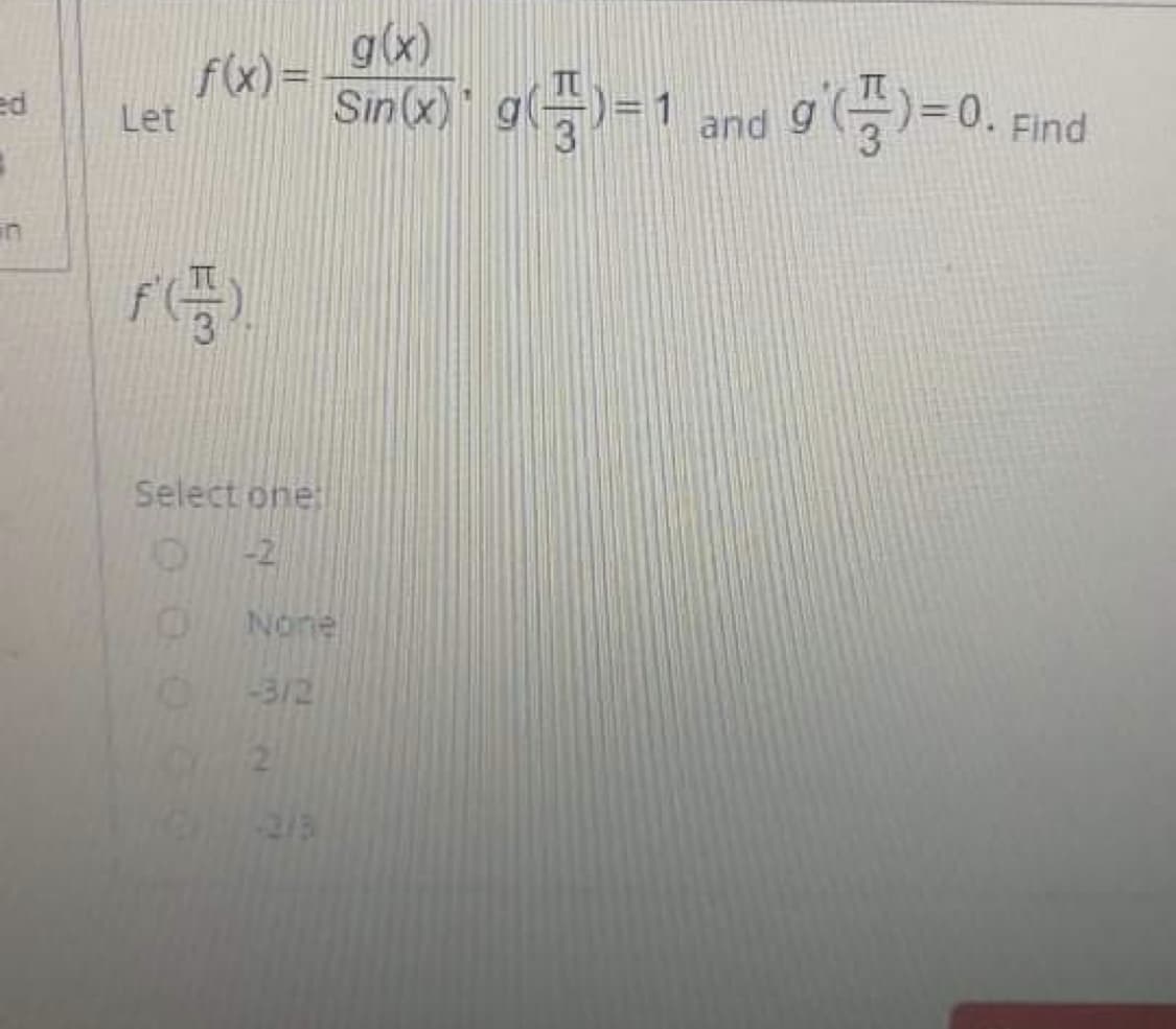 g(x)
fx) =
Sin x)" g()=1
g (품)-0. Find
)=0.
ed
Let
Select one:
-2
None
-312
