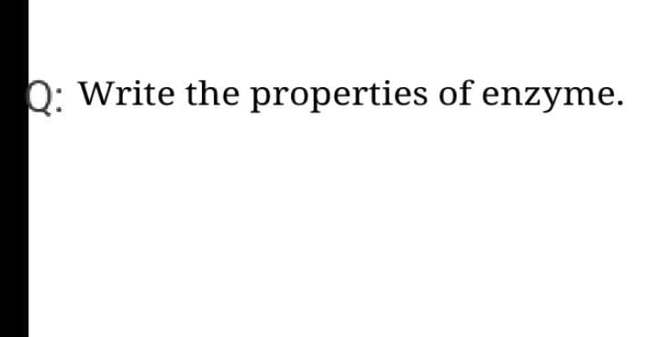 0: Write the properties of enzyme.
