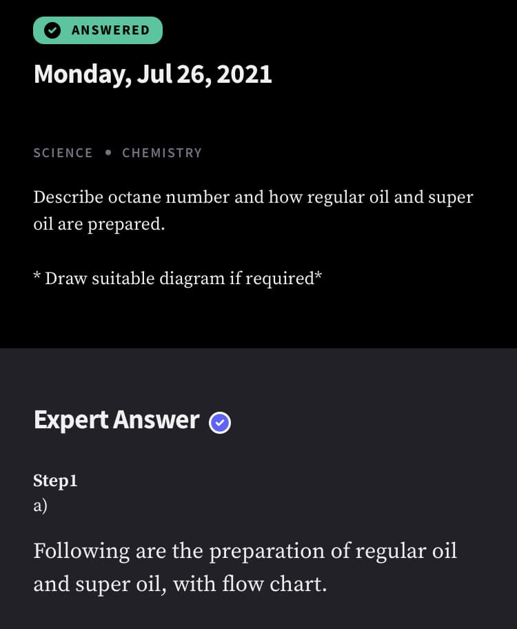 ANSWERED
Monday, Jul 26, 2021
SCIENCE • CHEMISTRY
Describe octane number and how regular oil and super
oil are prepared.
* Draw suitable diagram if required*
Expert Answer O
Step1
a)
Following are the preparation of regular oil
and super oil, with flow chart.
