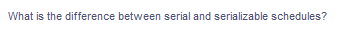 What is the difference between serial and serializable schedules?
