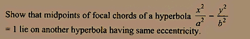Show that midpoints of focal chords of a hyperbola
= 1 lie on another hyperbola having same eccentricity.
b²