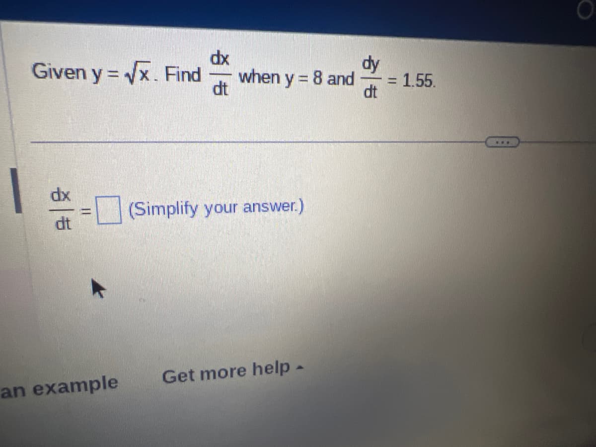 dx
dt
dy
Given y = √x. Find when y = 8 and = 1.55.
dt
an example
(Simplify your answer.)
Get more help -
www
O