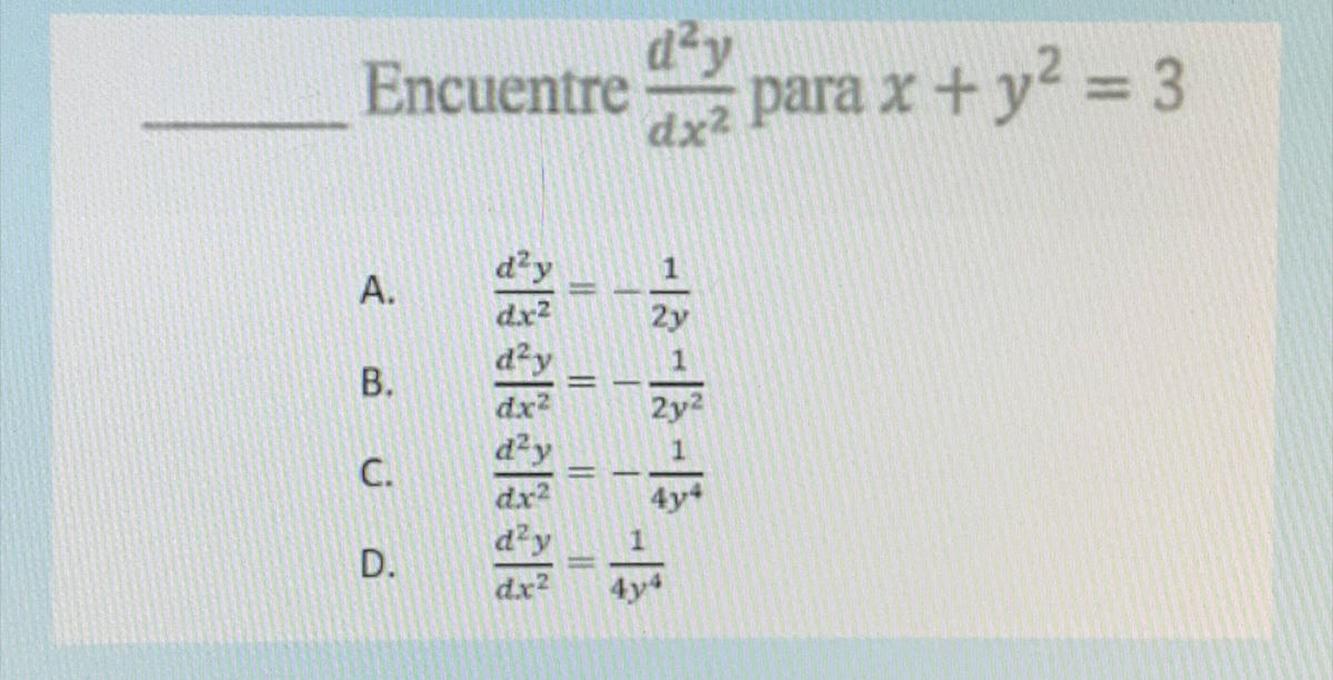 Encuentre
A.
B.
C.
D.
d²y
dx²
d²y
dx²
d²y
d.x²
d²y
d.x²
d²y
dx²
-13-13-13
4y4
para x + y² = 3