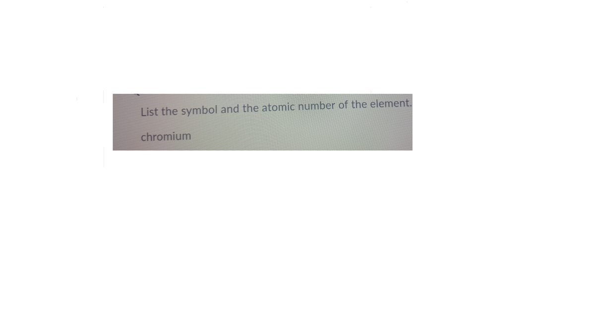 List the symbol and the atomic number of the element.
chromium
