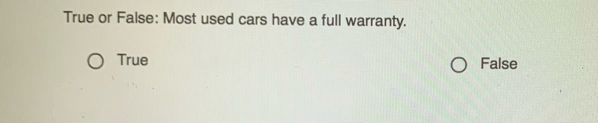 True or False: Most used cars have a full warranty.
O True
O False
