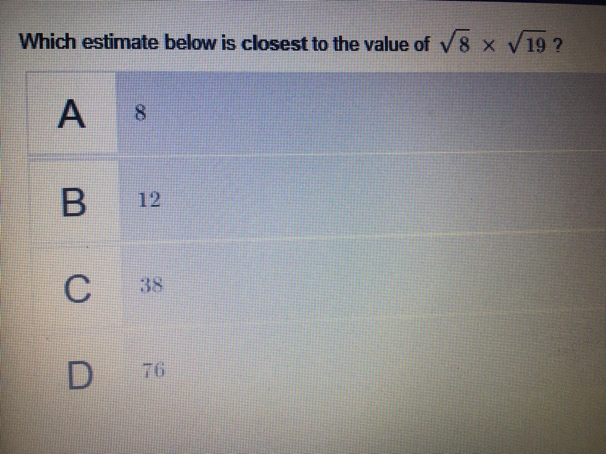 Which estimate below is closest to the value of y 8 x V19 ?
X V19 2
A 8
12
38
76
