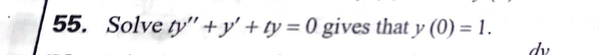 55. Solve ty" +y' + ty = 0 gives that y (0) = 1.
dy
