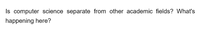 Is computer science separate from other academic fields? What's
happening here?