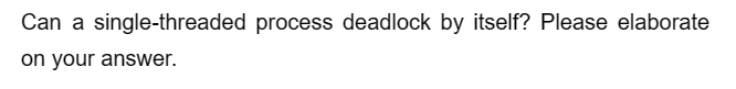 single-threaded process deadlock by itself? Please elaborate
on your answer.