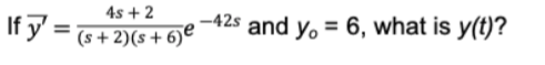 4s + 2
If y' =&+2)(s + 6)€
-42s and y. = 6, what is y(t)?
%3D

