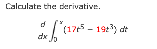 Calculate the derivative.
d
(17t5 – 19t3)
dx
dt
