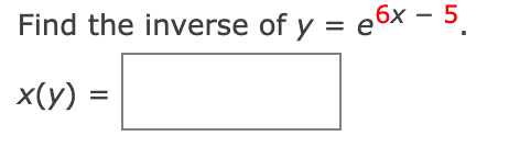 Find the inverse of y = e6x - 5.
x(у) —
