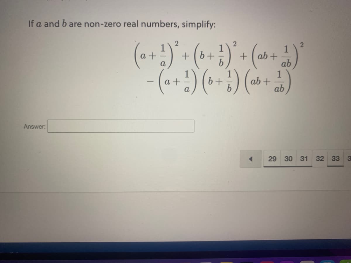 If a and b are non-zero real numbers, simplify:
Answer:
2
2
2
( a + ²)² + (6 + 1)² + ( a + 1 ) ²
ab
a
ab
b +
ab +
ab
29 30 31 32 33 3