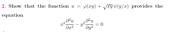 2. Show that the function u = (xy) + JTY v(y/x) provides the
equation
y²
: 0.
dy?
