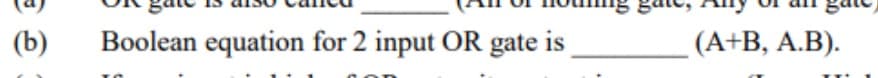 (b)
Boolean equation for 2 input OR gate is
(A+B, A.B).