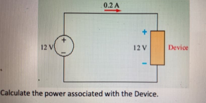 12 V
+
0.2 A
12 V
Calculate the power associated with the Device.
Device