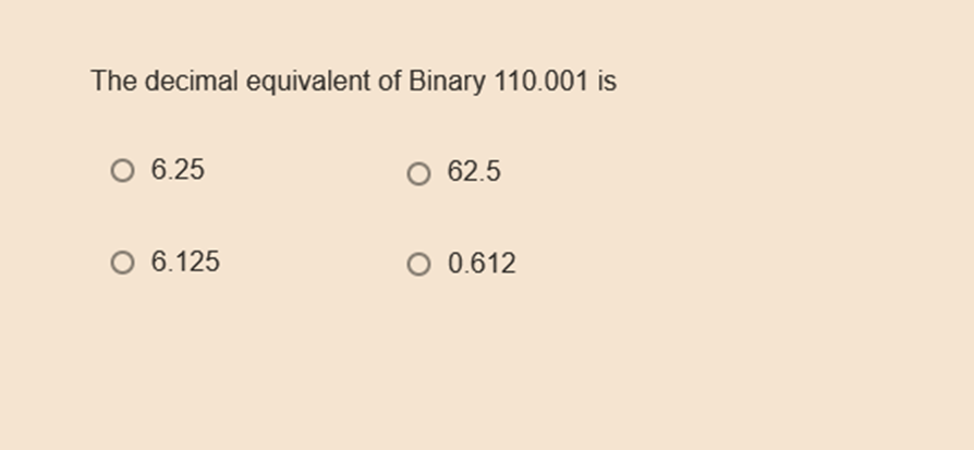 The decimal equivalent of Binary 110.001 is
6.25
O 6.125
62.5
O 0.612