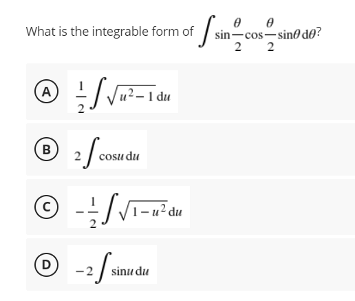sin-cos-sin@ do?
2
2
What is the integrable form of
(A)
du
B
cosu du
C)
u² du
(D)
-2
sinu du
