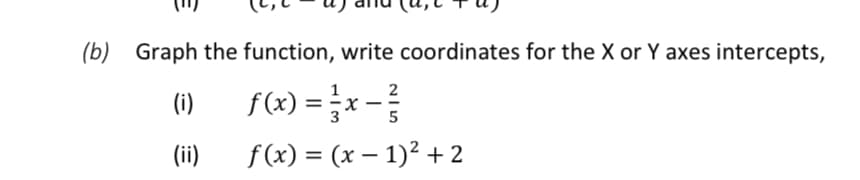 (b) Graph the function, write coordinates for the X or Y axes intercepts,
f(x) = x-
1
2
(i)
5
(ii)
f (x) = (x – 1)2 + 2
%3D
