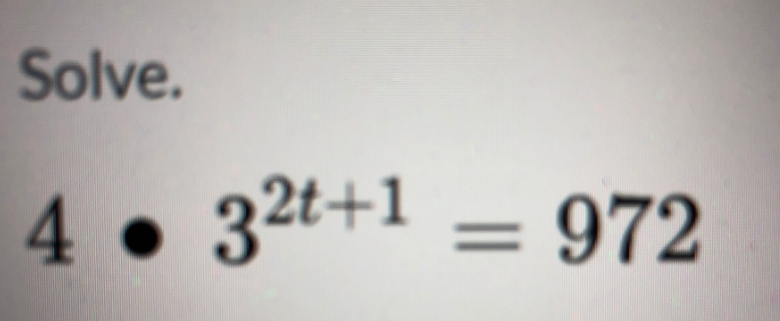 Solve.
4. 32t+1 = 972
