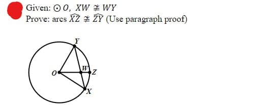 Given: 0, XW * WY
Prove: arcs XZZY (Use paragraph proof)
Z