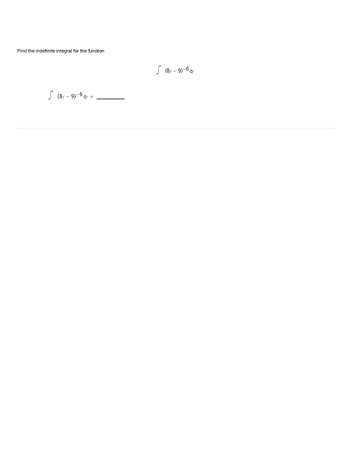 Find the indefinite integral for the function
_6 dy=
S (8y-9)-
S (8y - 9)-6 dy