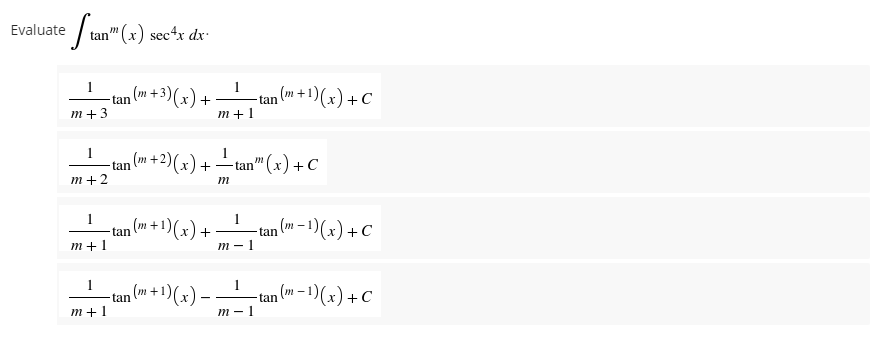 Evaluate Sun" (x) sectx de
m
tan
dx.
1
-tan (m+3)(x) +
m+3
1
₁ (m + 2)(x) +
m+2
1
+1)(x).
m+1
1
₁ (m + 1)(x) -
m+1
tan
tan
tan
(m+1
+
-tan (m + 1)(x) + C
m+1
―tan" (x) + C
m
1
m-1
1
m-1
-tan (m-1)(x) + C
-tan (m-1)(x) + C