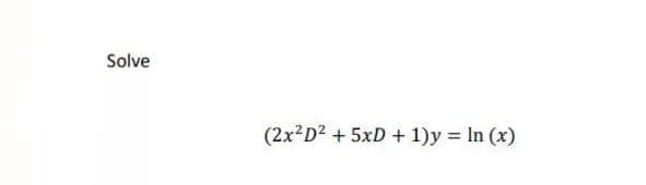 Solve
(2x²D2 +5xD+ 1)y In (x)
