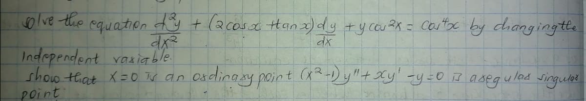 olve the
equation ty + (2cos.c Hanx)dy +y cou 2x = Cartac by changingthe
Independent vaaie ble
show that x=0 Tr an Osdinaxy p0int (x-Dy"+Xy' -y=0 B asegu lad singulod
point
