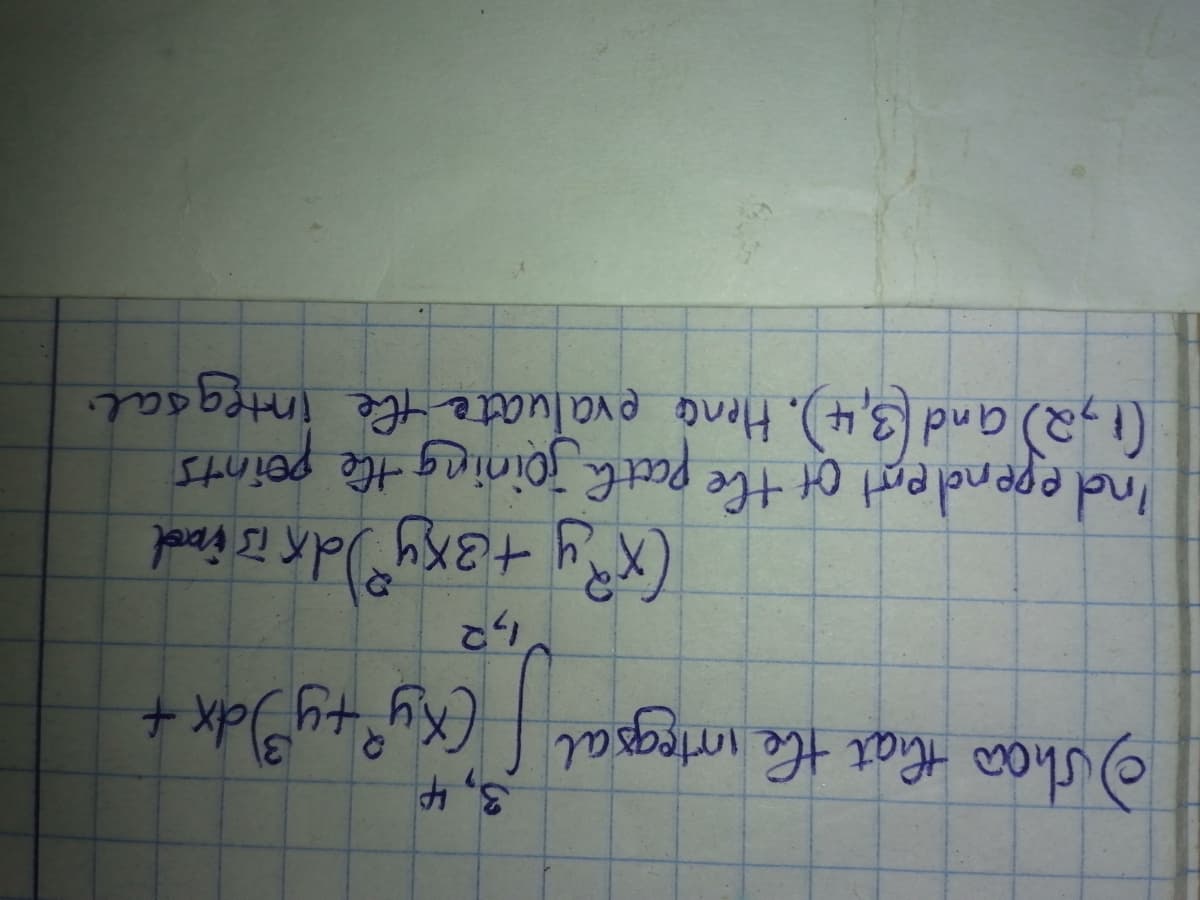 3,4
Oshoo Hhat the inrtegsal (Ky°+yJdx +
Independent of the path joining the peints
(1,2)and(3,4). Hene evaluate the integsal.
